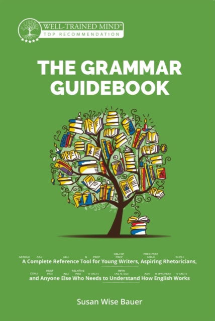 Cover for Susan Wise Bauer · The Grammar Guidebook: A Complete Reference Tool for Young Writers, Aspiring Rhetoricians, and Anyone Else Who Needs to Understand How English Works - Grammar for the Well-Trained Mind (Hardcover bog) [Second Edition, Revised edition] (2024)