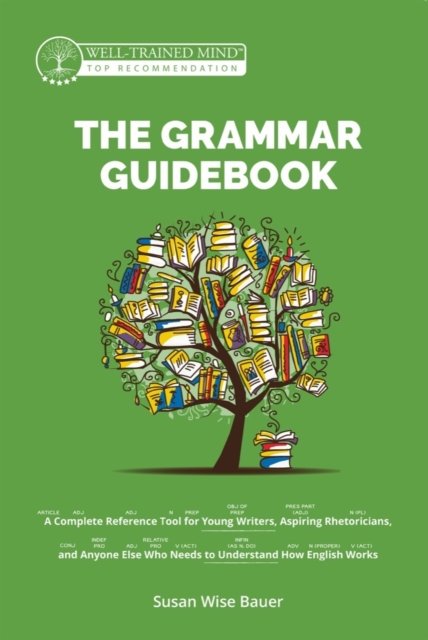 Cover for Susan Wise Bauer · The Grammar Guidebook: A Complete Reference Tool for Young Writers, Aspiring Rhetoricians, and Anyone Else Who Needs to Understand How English Works - Grammar for the Well-Trained Mind (Hardcover Book) [Second Edition, Revised edition] (2024)