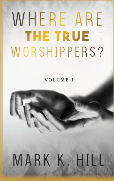 Where Are the True Worshippers - Mark Hill - Kirjat - BEYOND PUBLISHING - 9781947256576 - maanantai 28. lokakuuta 2019