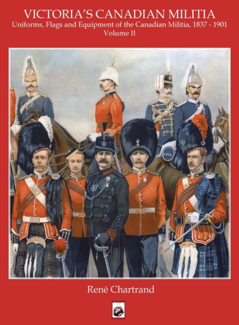 Cover for Rene Chartrand · Victoria's Militia: Uniforms, Flags and Equipment of Canadian Milit 1837 - 1901 (Hardcover Book) (2023)