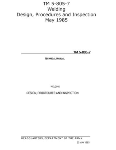 TM 5-805-7 Welding Design, Procedures and Inspection May 1985 - US Army - Books - Ocotillo Press - 9781954285576 - July 24, 2021