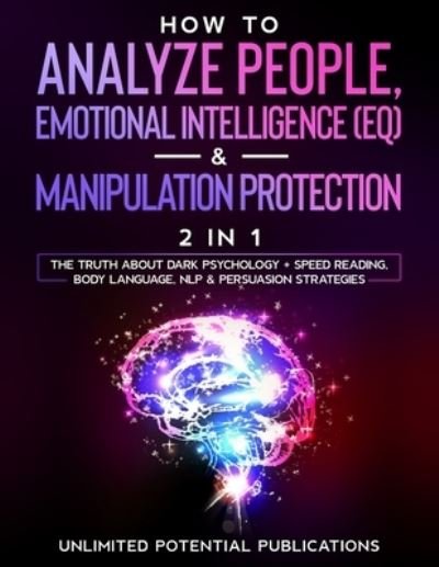 Cover for Unlimited Potential Publications · How To Analyze People, Emotional Intelligence (EQ) &amp; Manipulation Protection (2 in 1) (Paperback Bog) (2021)