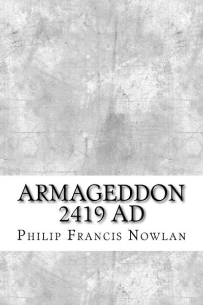 Armageddon 2419 AD - Philip Francis Nowlan - Livros - Createspace Independent Publishing Platf - 9781974267576 - 13 de agosto de 2017