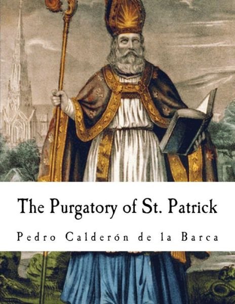 Cover for Pedro Calderon de la Barca · The Purgatory of St. Patrick (Pocketbok) (2017)