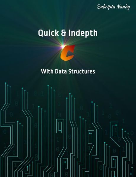 Quick & Indepth C with Data Structures - Sudripta Nandy - Kirjat - Independently Published - 9781981072576 - lauantai 12. toukokuuta 2018