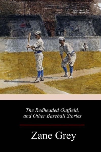 Cover for Zane Grey · The Redheaded Outfield, and Other Baseball Stories (Paperback Book) (2018)
