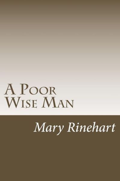 A Poor Wise Man - Mary Roberts Rinehart - Books - Createspace Independent Publishing Platf - 9781986767576 - March 29, 2018