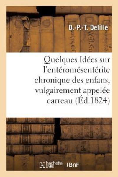 Quelques Idees Sur l'Enteromesenterite Chronique Des Enfans, Vulgairement Appelee Carreau - D -P -T Delille - Books - Hachette Livre - BNF - 9782019244576 - March 1, 2018