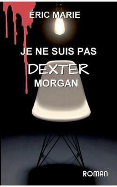 Je Ne Suis Pas Dexter Morgan - Marie - Livres -  - 9782322139576 - 18 avril 2017