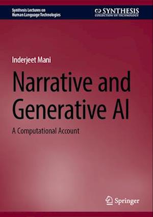 Narrative and Generative AI: A Computational Account - Synthesis Lectures on Human Language Technologies - Inderjeet Mani - Bøger - Springer International Publishing AG - 9783031940576 - 24. august 2025
