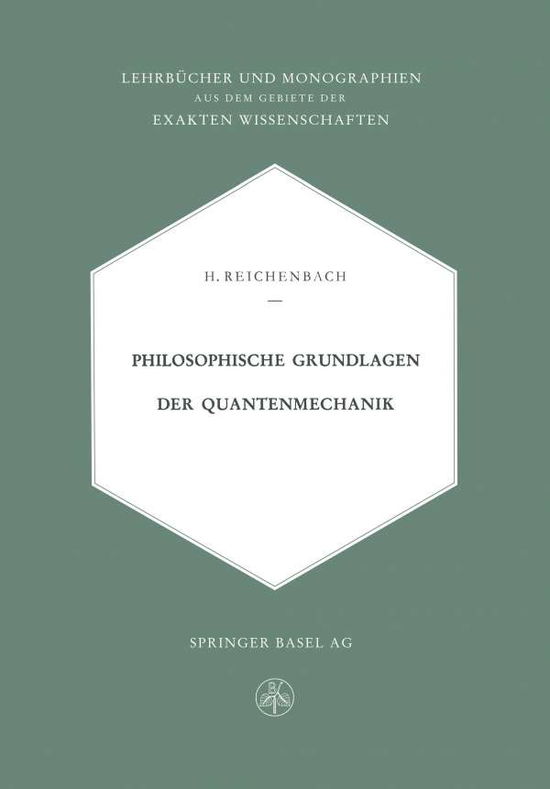 Cover for Hans Reichenbach · Philosophische Grundlagen Der Quantenmechanik - Lehrbucher Und Monographien Aus Dem Gebiete der Exakten Wiss (Paperback Book) [Softcover Reprint of the Original 1st 1949 edition] (1949)