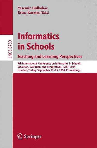 Cover for Yasemin Gulbahar · Informatics in Schools Teaching and Learning Perspectives: 7th International Conference on Informatics in Schools: Situation, Evolution, and Perspectives, Issep 2014, Istanbul, Turkey, September 22-25, 2014. Proceedings - Lecture Notes in Computer Science (Paperback Book) (2014)