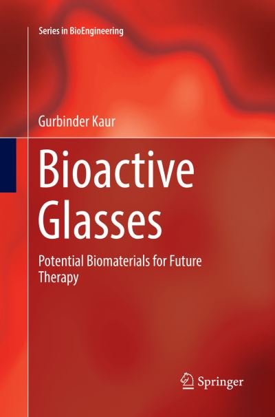 Cover for Gurbinder Kaur · Bioactive Glasses: Potential Biomaterials for Future Therapy - Series in BioEngineering (Pocketbok) [Softcover reprint of the original 1st ed. 2017 edition] (2018)