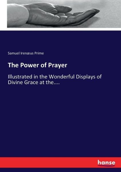 Cover for Samuel Irenaeus Prime · The Power of Prayer: Illustrated in the Wonderful Displays of Divine Grace at the.... (Paperback Bog) (2017)