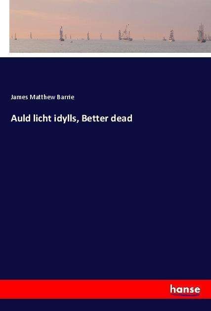 Cover for Barrie · Auld licht idylls, Better dead (Buch)