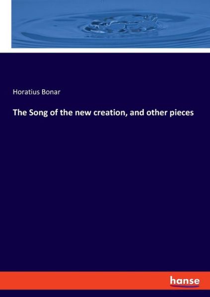 Cover for Horatius Bonar · The Song of the new creation, and other pieces (Taschenbuch) (2020)