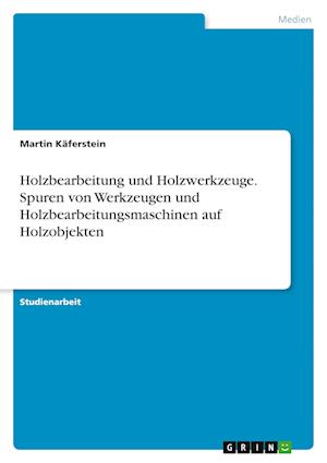 Cover for Martin Kaferstein · Holzbearbeitung und Holzwerkzeuge. Spuren von Werkzeugen und Holzbearbeitungsmaschinen auf Holzobjekten (Paperback Book) (2021)