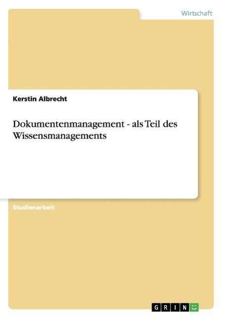 Cover for Kerstin Albrecht · Dokumentenmanagement - als Teil des Wissensmanagements (Paperback Book) [German edition] (2007)