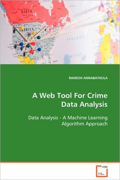 A Web Tool for Crime Data Analysis: Data Analysis - a Machine Learning Algorithm Approach - Ramesh Annabathula - Bøker - VDM Verlag - 9783639070576 - 19. desember 2008