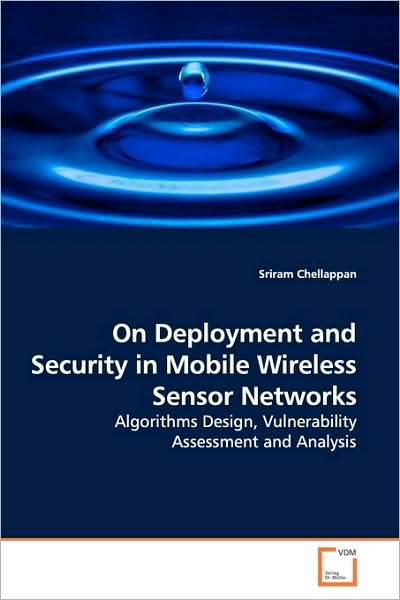 Cover for Sriram Chellappan · On Deployment and Security in Mobile Wireless Sensor Networks: Algorithms Design, Vulnerability Assessment and Analysis (Paperback Book) (2009)