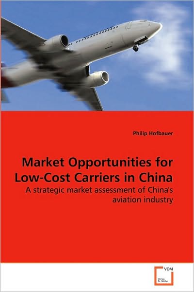 Cover for Philip Hofbauer · Market Opportunities for Low-cost Carriers in China: a Strategic Market Assessment of China's Aviation Industry (Paperback Book) (2010)