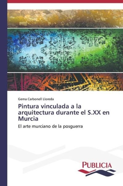 Cover for Gema Carbonell Lloreda · Pintura Vinculada a La Arquitectura Durante El S.xx en Murcia: El Arte Murciano De La Posguerra (Paperback Book) [Spanish edition] (2014)