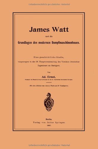 Cover for Adolf Ernst · James Watt Und Die Grundlagen Des Modernen Dampfmaschinenbaues: Eine Geschichtliche Studie, Vorgetragen in Der 37. Hauptversammlung Des Vereines Deutscher Ingenieure Zu Stuttgart (Paperback Book) [1897 edition] (1901)