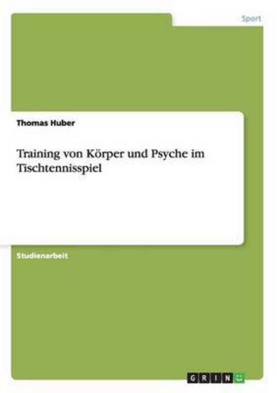 Cover for Thomas Huber · Training von Koerper und Psyche im Tischtennisspiel (Paperback Book) (2013)