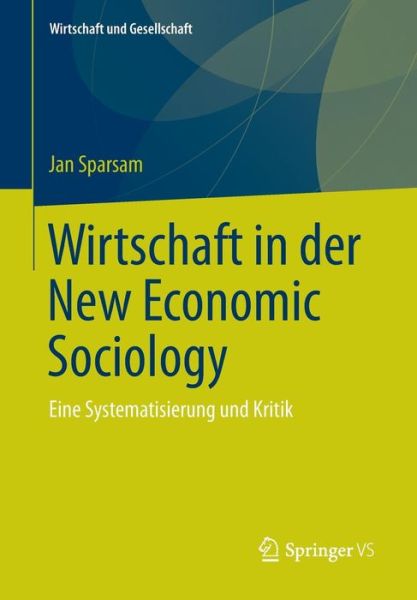 Cover for Jan Sparsam · Wirtschaft in Der New Economic Sociology: Eine Systematisierung Und Kritik - Wirtschaft + Gesellschaft (Paperback Book) [2015 edition] (2015)