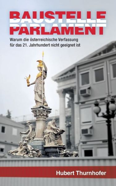 Cover for Hubert Thurnhofer · Baustelle Parlament: Warum die oesterreichische Verfassung fur das 21. Jahrhundert nicht geeignet ist (Paperback Book) (2020)