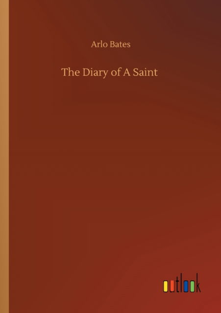 The Diary of A Saint - Arlo Bates - Kirjat - Outlook Verlag - 9783752335576 - perjantai 24. heinäkuuta 2020