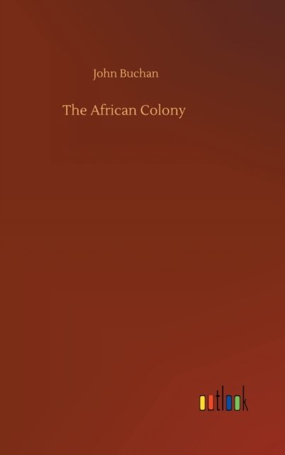 The African Colony - John Buchan - Books - Outlook Verlag - 9783752380576 - July 31, 2020
