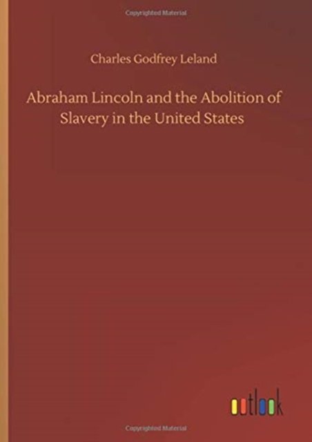Cover for Charles Godfrey Leland · Abraham Lincoln and the Abolition of Slavery in the United States (Inbunden Bok) (2020)