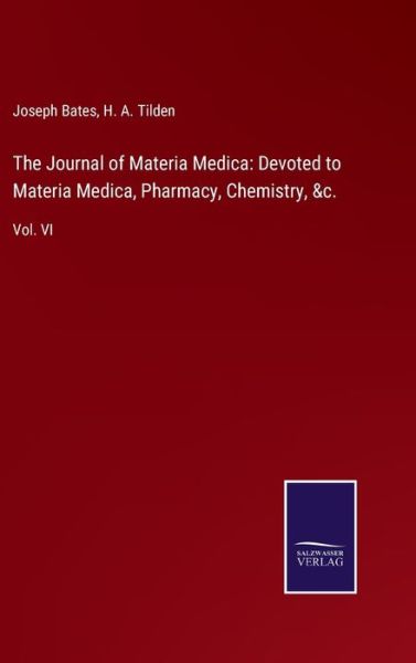 The Journal of Materia Medica: Devoted to Materia Medica, Pharmacy, Chemistry, &c.: Vol. VI - Joseph Bates - Books - Salzwasser-Verlag - 9783752533576 - November 5, 2021