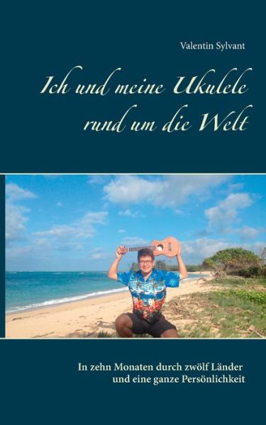 Cover for Valentin Sylvant · Ich und meine Ukulele rund um die Welt: In zehn Monaten durch zwoelf Lander und eine ganze Persoenlichkeit (Paperback Book) (2020)
