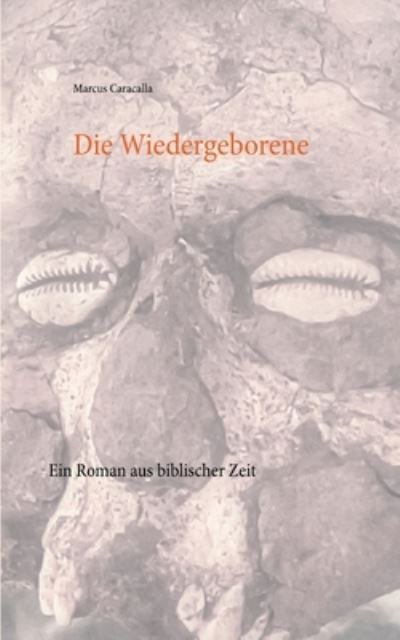 Cover for Marcus Caracalla · Die Wiedergeborene: Ein Roman aus biblischer Zeit (Paperback Book) (2021)