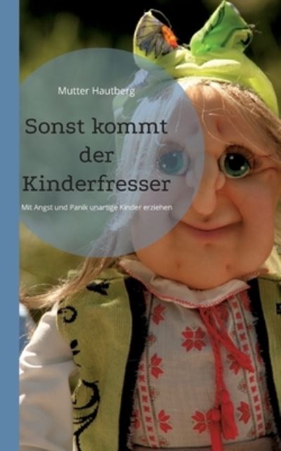 Sonst kommt der Kinderfresser: Mit Angst und Panik unartige Kinder erziehen - Mutter Hautberg - Bücher - Books on Demand - 9783756212576 - 3. Mai 2022