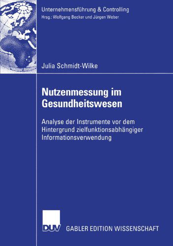 Nutzenmessung im Gesundheitswesen - Unternehmensfuhrung and Controlling - Julia Schmidt-Wilke - Books - Deutscher Universitats-Verlag - 9783824481576 - August 30, 2004
