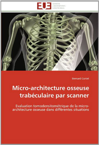 Cover for Bernard Cortet · Micro-architecture Osseuse Trabéculaire Par Scanner: Evaluation Tomodensitométrique De La Micro-architecture Osseuse Dans Différentes Situations (Paperback Book) [French edition] (2018)