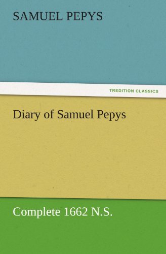 Diary of Samuel Pepys  -  Complete 1662 N.s. (Tredition Classics) - Samuel Pepys - Books - tredition - 9783842454576 - November 17, 2011