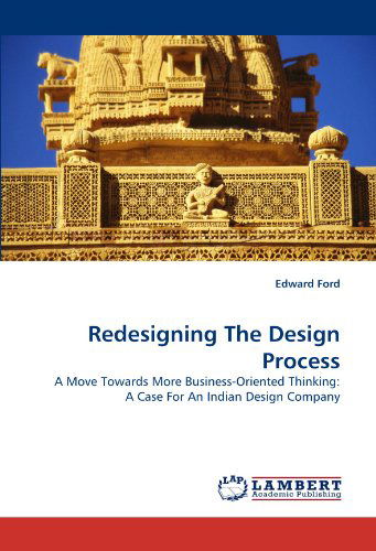 Cover for Edward Ford · Redesigning the Design Process: a Move Towards More Business-oriented Thinking: a Case for an Indian Design Company (Paperback Book) (2010)