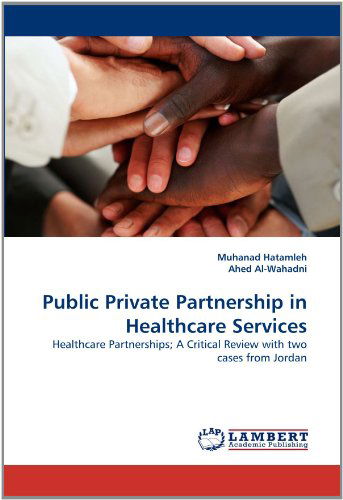 Cover for Ahed Al-wahadni · Public Private Partnership in Healthcare Services: Healthcare Partnerships; a Critical Review with Two Cases from Jordan (Taschenbuch) (2010)