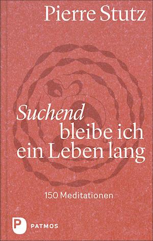 Suchend bleibe ich ein Leben lang - Pierre Stutz - Books - Patmos-Verlag - 9783843613576 - January 17, 2022