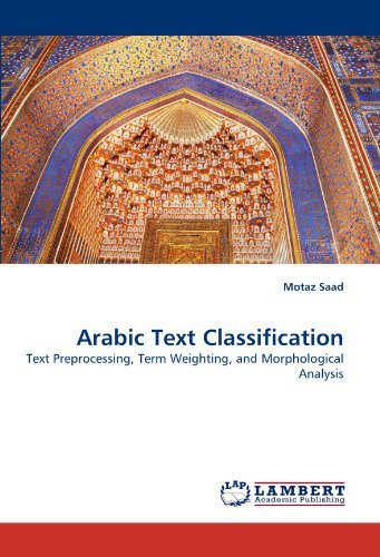 Cover for Motaz Saad · Arabic Text Classification: Text Preprocessing, Term Weighting, and Morphological Analysis (Paperback Bog) (2011)
