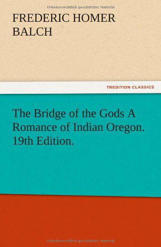 Cover for Frederic Homer Balch · The Bridge of the Gods a Romance of Indian Oregon. 19th Edition. (Paperback Bog) (2012)