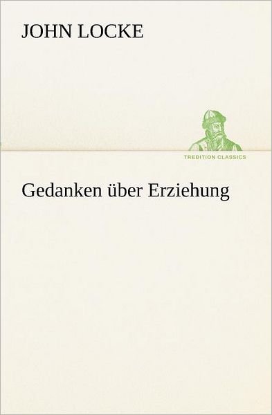 Cover for John Locke · Gedanken Über Erziehung (Tredition Classics) (German Edition) (Taschenbuch) [German edition] (2012)