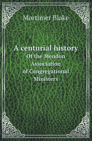 Cover for Mortimer Blake · A Centurial History of the Mendon Association of Congregational Ministers (Paperback Book) (2013)