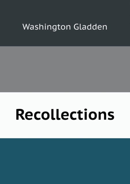 Recollections - Washington Gladden - Books - Book on Demand Ltd. - 9785518438576 - January 27, 2013