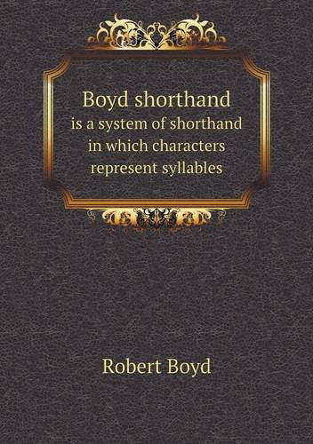 Boyd Shorthand is a System of Shorthand in Which Characters Represent Syllables - Robert Boyd - Books - Book on Demand Ltd. - 9785518582576 - May 28, 2013