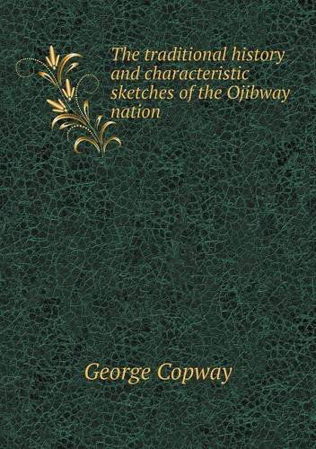 Cover for George Copway · The Traditional History and Characteristic Sketches of the Ojibway Nation (Paperback Book) (2013)